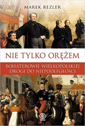 NIE TYLKO ORĘŻEM BOHATEROWIE WIELKOPOLSKIEJ DROGI