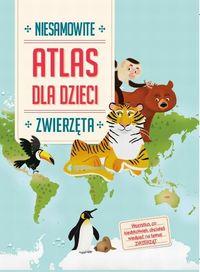 ATLAS DLA DZIECI. NIESAMOWITE ZWIERZĘTA