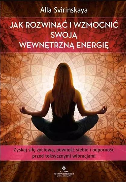 JAK ROZWINĄĆ I WZMOCNIĆ SWOJĄ WEWNĘTRZNĄ ENERGIĘ.