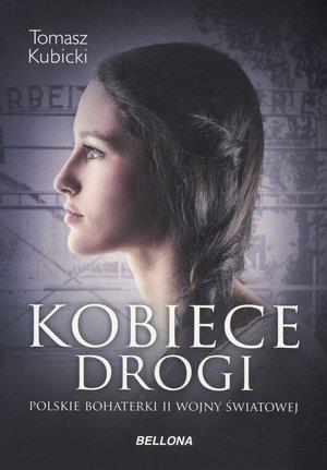 KOBIECE DROGI. POLSKIE BOHATERKI II WOJNY ŚWIATOWE