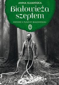 BIAŁOWIEŻA SZEPTEM. HISTORIE Z PUSZCZY BIAŁOWIESK