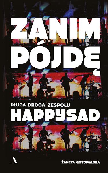 ZANIM PÓJDĘ. DŁUGA DROGA ZESPOŁU HAPPYSAD
