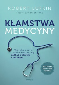 Kłamstwa medycyny. Wszystko, o czym musisz wiedzieć, aby zadbać o zdrowie i żyć długo