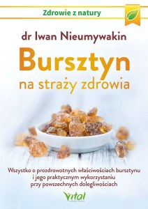 Bursztyn na straży zdrowia. Wszystko o prozdrowotnych właściwościach bursztynu i jego praktycznym wykorzystaniu przy powszechnych dolegliwościach wyd. 2021