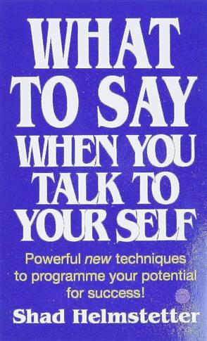 WHAT TO SAY WHEN YOU TALK TO YOURSELF
