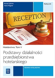 Podstawy działalności przedsiębiorstwa hotelarskiego. Hotelarstwo. Podręcznik do nauki zawodu technik hotelarstwa. Szkoły ponadgimnazjalne. Tom V