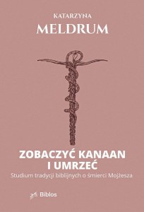 Zobaczyć Kanaan i umrzeć. Studium tradycji biblijnych o śmierci Mojżesza