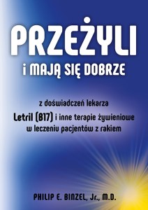 Przeżyli i mają się dobrze. Z doświadczeń lekarza - Letril (B17) i inne terapie żywieniowe w leczeniu pacjentów z rakiem