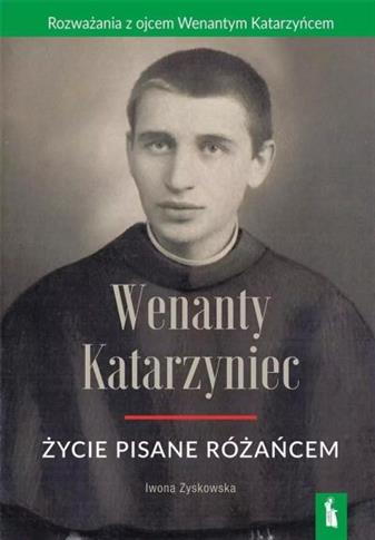 WENANTY KATARZYNIEC. ŻYCIE PISANE RÓŻAŃCEM