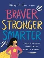Braver, Stronger, Smarter: A Girl's Guide to Overc