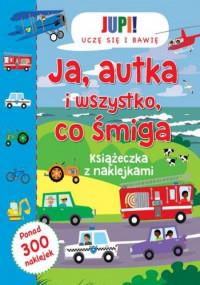 JA AUTKA I WSZYSTKO CO ŚMIGA + NAKLEJKI