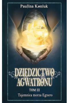 Dziedzictwo Agwatronu. Tom 3. Tajemnica morza Egne