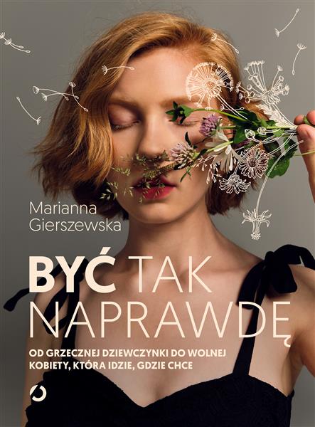 BYĆ TAK NAPRAWDĘ. OD GRZECZNEJ DZIEWCZYNKI DO WOLN