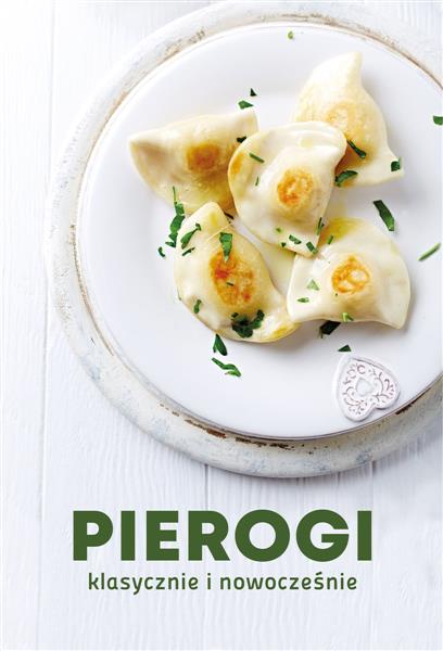 PIEROGI. KLASYCZNIE I NOWOCZEŚNIE