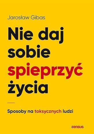 NIE DAJ SOBIE SPIEPRZYĆ ŻYCIA.