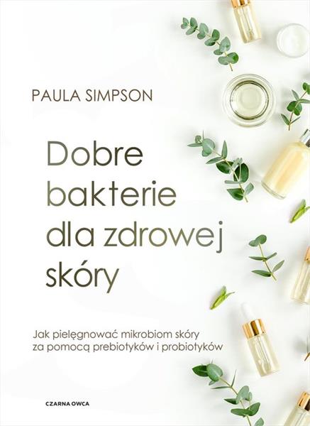 DOBRE BAKTERIE DLA ZDROWEJ SKÓRY. JAK PIELĘGNOWAĆ