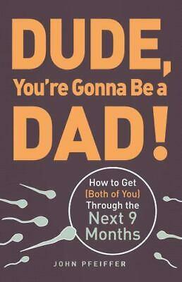 DUDE, YOU RE GONNA BE A DAD!