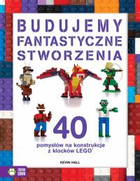 BUDUJEMY FANTASTYCZNE STWORZENIA. 40 POMYSŁÓW