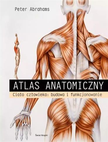 ATLAS ANATOMICZNY. CIAŁO CZŁOWIEKA: BUDOWA I FUNKC