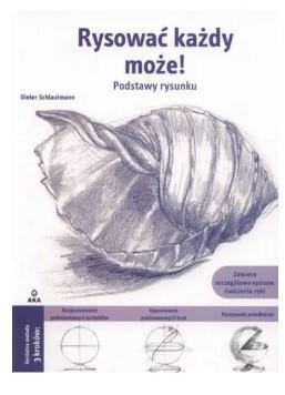 RYSOWAĆ KAŻDY MOŻE. PODSTAWY RYSUNKU