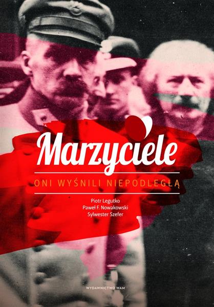 MARZYCIELE. ONI WYŚNILI NIEPODLEGŁĄ