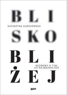 BLISKO, BLIŻEJ. ROZMOWY O TYM, CO NAJWAŻNIEJSZE
