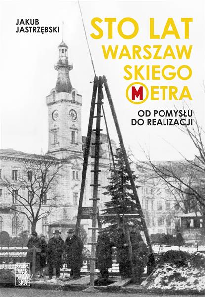 STO LAT WARSZAWSKIEGO METRA. OD POMYSŁU DO REALIZA