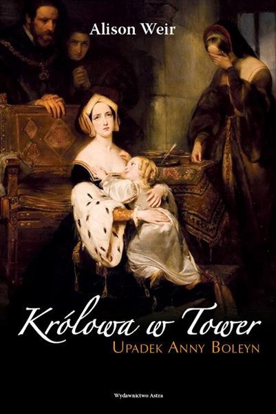 KRÓLOWA W TOWER. UPADEK ANNY BOLEYN