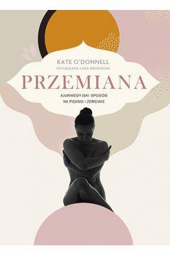 PRZEMIANA. AJURWEDYJSKI SPOSÓB NA PIĘKNO I ZDROWIE