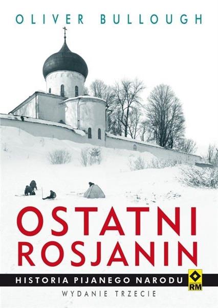 OSTATNI ROSJANIN. HISTORIA PIJANEGO NARODU