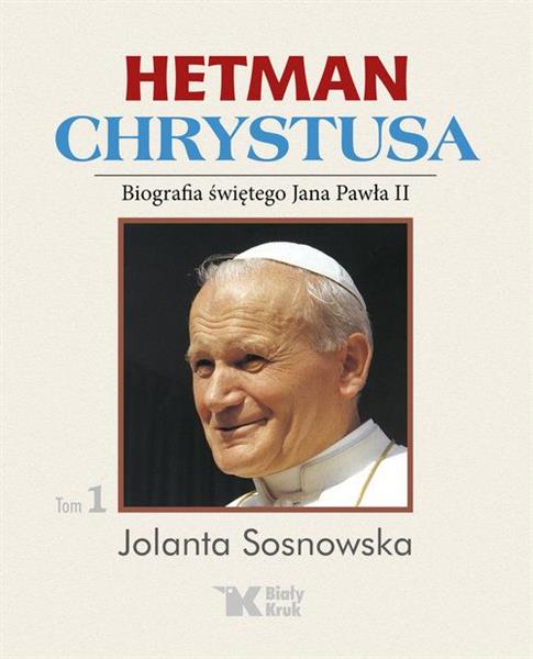 HETMAN CHRYSTUSA. BIOGRAFIA ŚWIĘTEGO JANA PAWŁA II