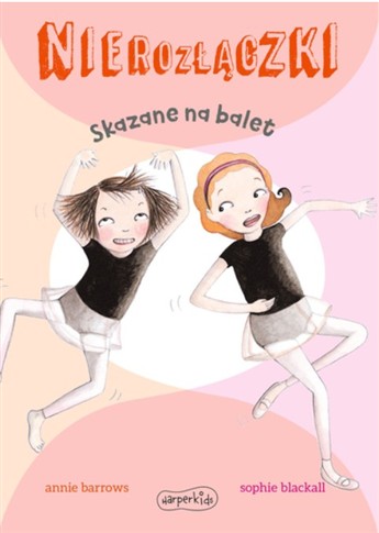 SKAZANE NA BALET. NIEROZŁĄCZKI. TOM 6