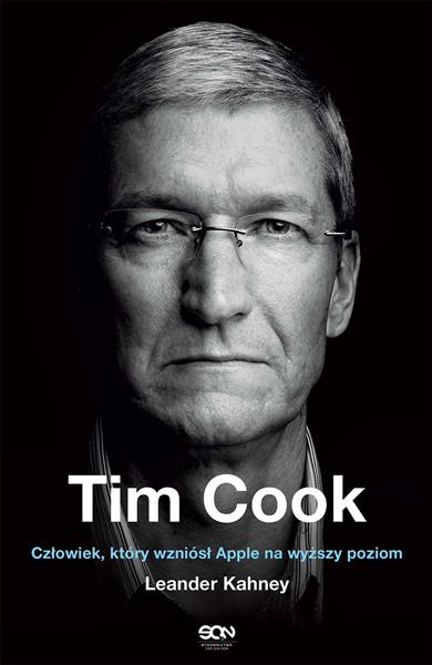 TIM COOK. CZŁOWIEK, KTÓRY WZNIÓSŁ APPLE NA WYŻSZY