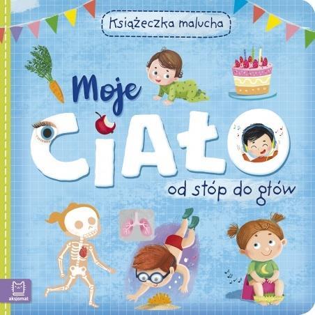 MOJE CIAŁO OD STÓP DO GŁÓW. KSIĄŻECZKA MALUCHA
