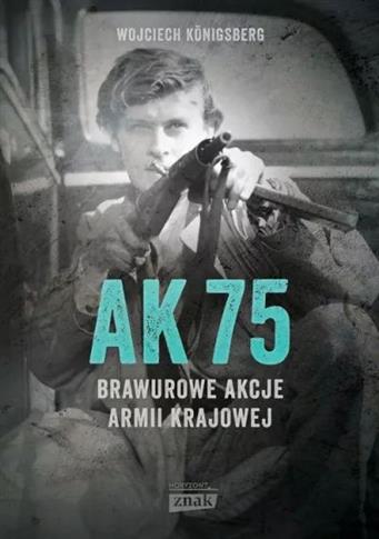 AK75. BRAWUROWE AKCJE ARMII KRAJOWEJ