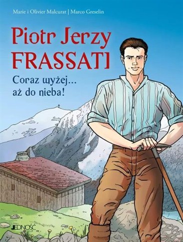 PIOTR JERZY FRASSATI. CORAZ WYŻEJ... AŻ DO NIEBA!