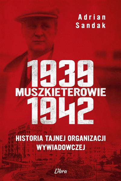 MUSZKIETEROWIE 1939-1942. HISTORIA TAJNEJ ORGANIZA