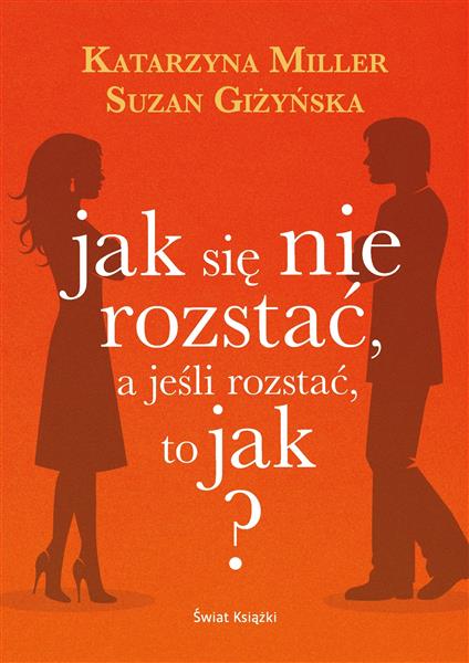 JAK SIĘ NIE ROZSTAĆ, A JEŚLI ROZSTAĆ, TO JAK?
