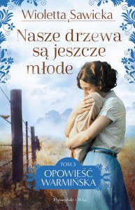 Nasze drzewa są jeszcze młode. Opowieść warmińska. Tom 3 wyd. 2025