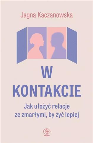 W kontakcie. Jak ułożyć relacje ze zmarłymi, by ży