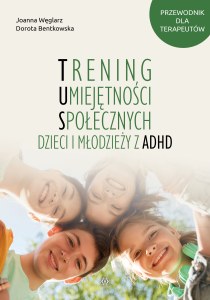Trening Umiejętności Społecznych dzieci i młodzieży z ADHD Przewodnik dla terapeutów