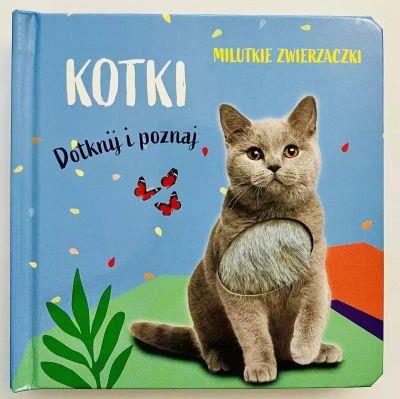 MILUTKIE ZWIERZACZKI. DOTKNIJ I POZNAJ. KOTKI