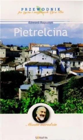 Pietrelcina. Przewodnik po życiu i miejscach Ojca
