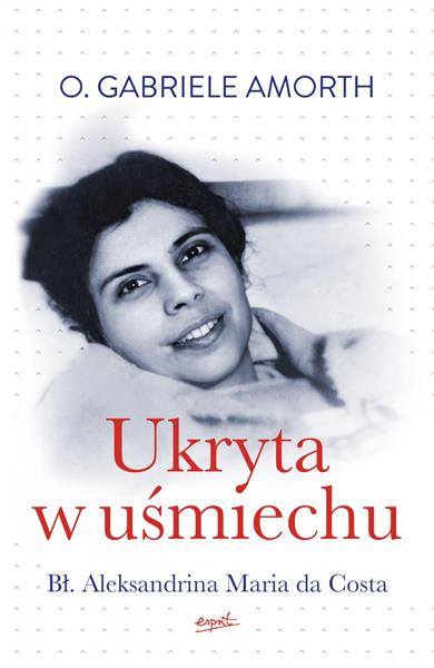 UKRYTA W UŚMIECHU. BŁ. ALEKSANDRINA MARIA DA COSTA