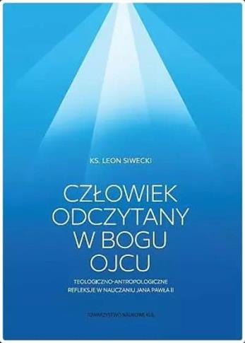 Człowiek odczytany w Bogu Ojcu. Teologiczno-antrop