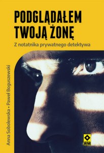 Podglądałem twoją żonę. Z notatnika prywatnego detektywa