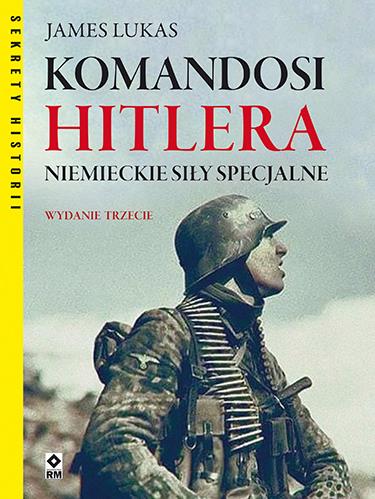 KOMANDOSI HITLERA. NIEMIECKIE SIŁY SPECJALNE..