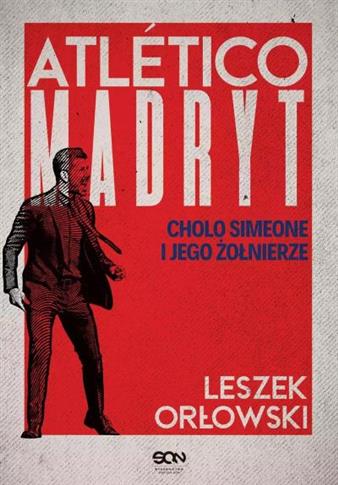 ATLETICO MADRYT. CHOLO SIMEONE I JEGO ŻOŁNIERZE. W