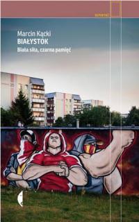 BIAŁYSTOK BIAŁA SIŁA CZARNA PAMIĘĆ