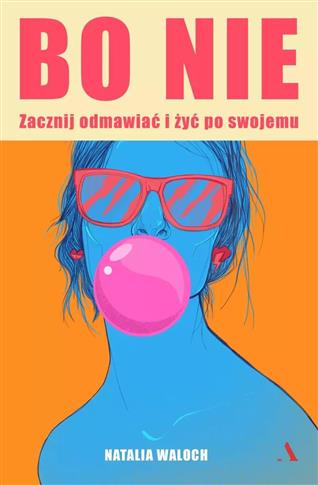 BO NIE. ZACZNIJ ODMAWIAĆ I ŻYĆ PO SWOJEMU